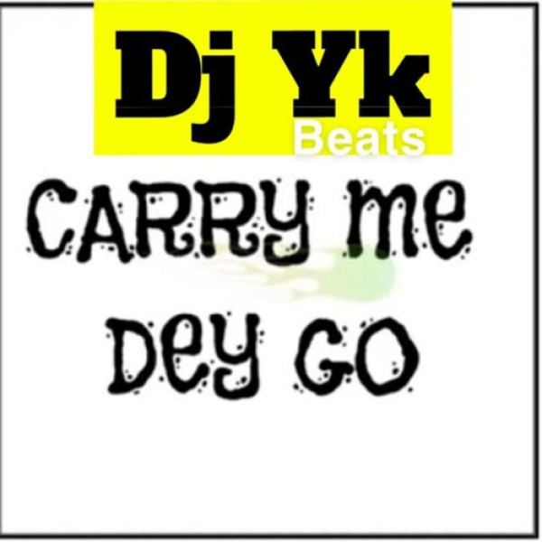 DJ YK Beatz-Carry Me Dey Go cover art