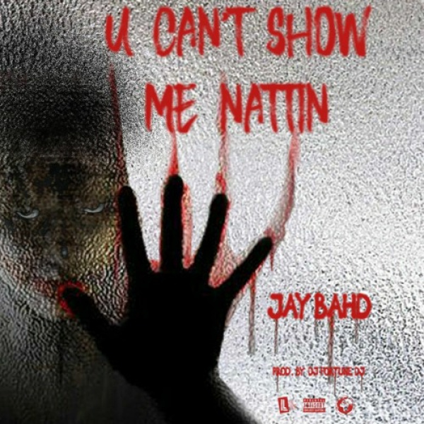 Jay Bahd-U Cant Show Me Nattin cover art