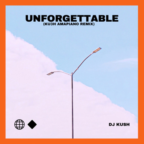 DJ Kush-Unforgettable (KU3H Amapiano Remix) cover art