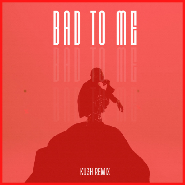 DJ Kush-Bad To Me (KU3H Remix) cover art