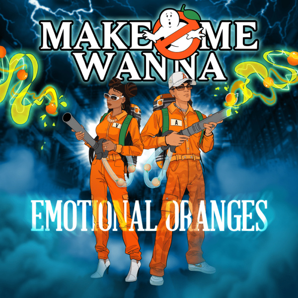 Emotional Oranges-Make Me Wanna cover art